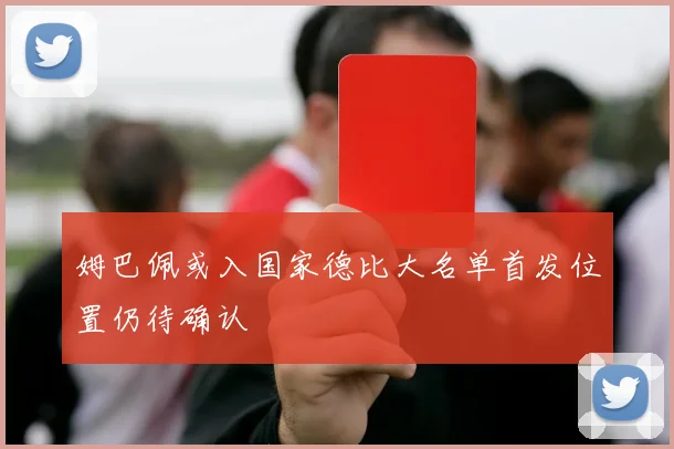 姆巴佩或入国家德比大名单首发位置仍待确认